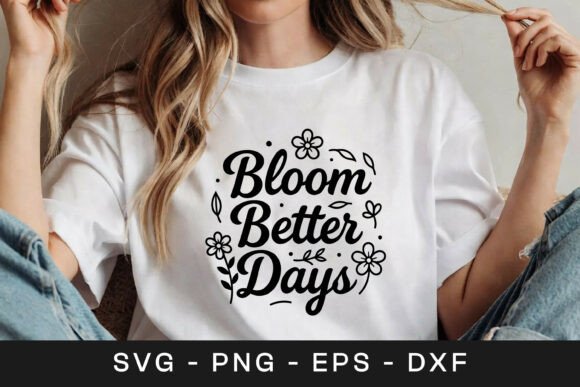 Bloom Better Days Floral SVG PNG for Graphics and Crafts
