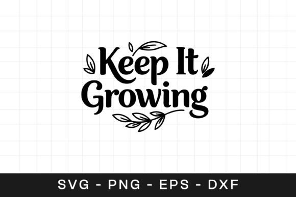 Keep It Growing Floral Inspirational SVG Graphics for Crafts