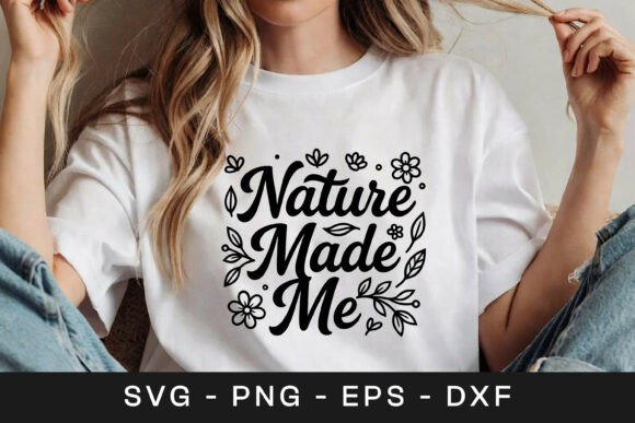 Nature Made Me Floral Inspirational SVG for Crafts and Graphics